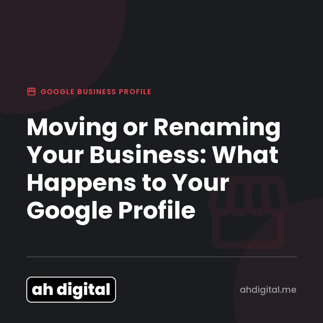 Google Business Profile article title card reading "Moving or Renaming Your Business: What Happens to Your Google Profile", from AH Digital.