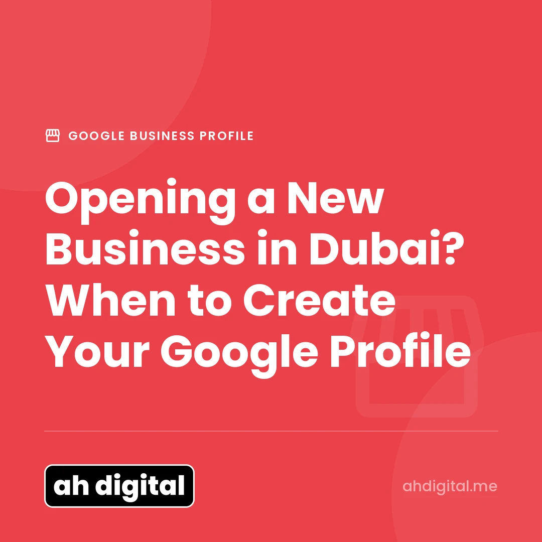 Google Business Profile article title card reading "Opening a New Business in Dubai? When to Create Your Google Profile", from AH Digital.