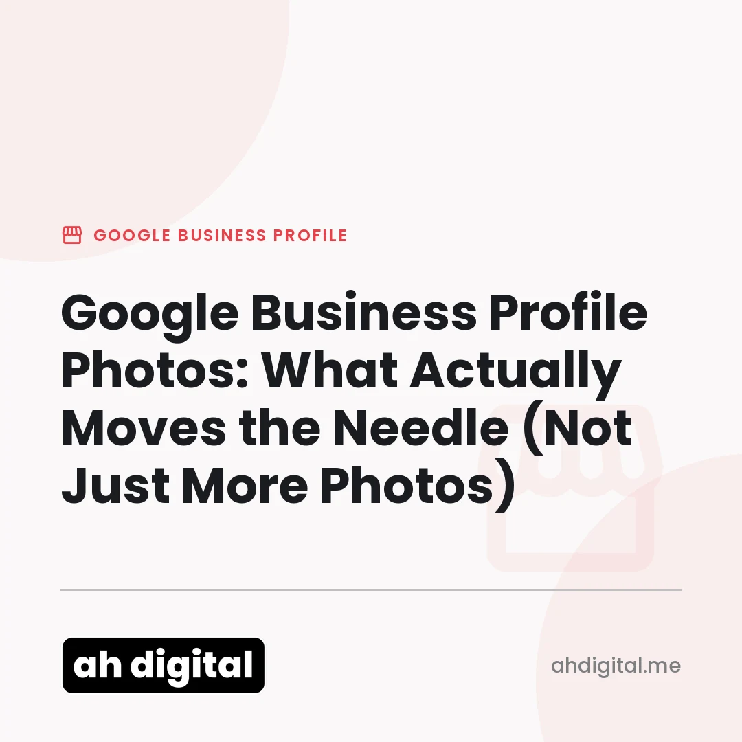 Google Business Profile article title card reading "Google Business Profile Photos: What Actually Moves the Needle (Not Just More Photos)", from AH Digital.