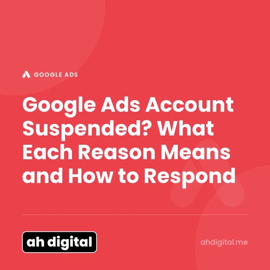 Google Ads article title card reading "Google Ads Account Suspended? What Each Reason Means and How to Respond", from AH Digital.