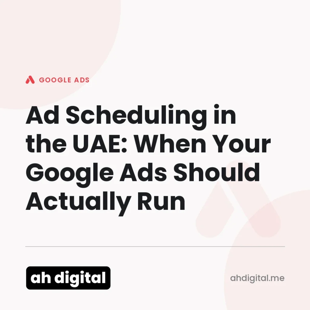 Google Ads article title card reading "Ad Scheduling in the UAE: When Your Google Ads Should Actually Run", from AH Digital.