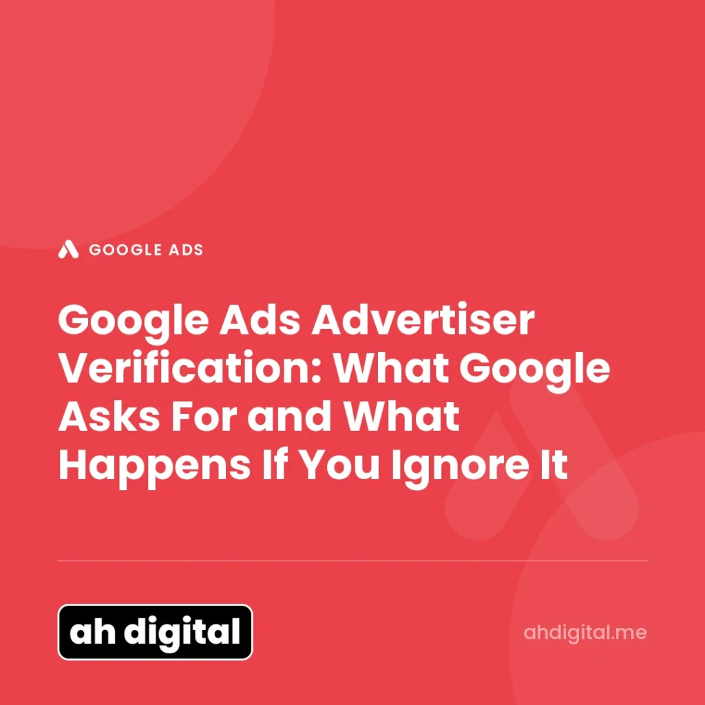 Google Ads article title card reading "Google Ads Advertiser Verification: What Google Asks For and What Happens If You Ignore It", from AH Digital.
