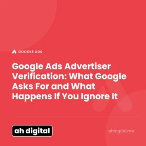 Google Ads article title card reading "Google Ads Advertiser Verification: What Google Asks For and What Happens If You Ignore It", from AH Digital.