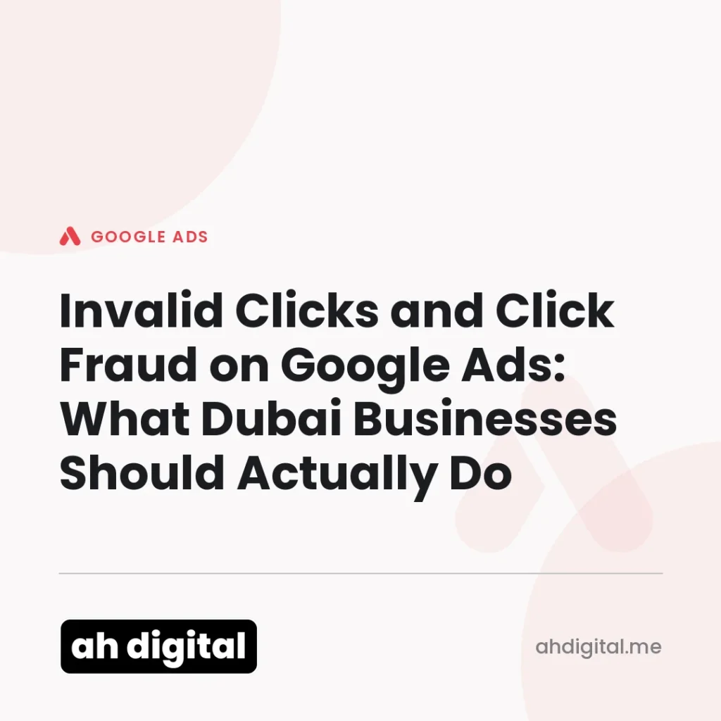Google Ads article title card reading "Invalid Clicks and Click Fraud on Google Ads: What Dubai Businesses Should Actually Do", from AH Digital.